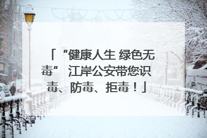 “健康人生 绿色无毒” 江岸公安带您识毒、防毒、拒毒！