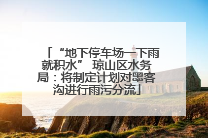 “地下停车场一下雨就积水” 琼山区水务局：将制定计划对墨客沟进行雨污分流
