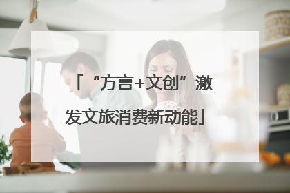 “方言+文创”激发文旅消费新动能