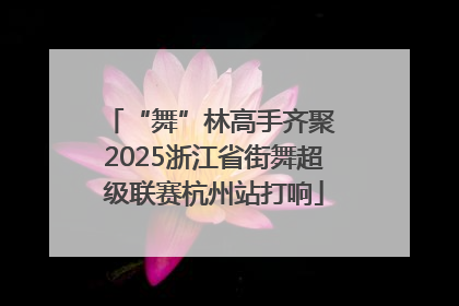 “舞”林高手齐聚 2025浙江省街舞超级联赛杭州站打响