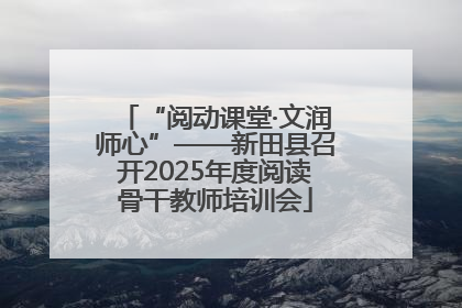 “阅动课堂·文润师心”——新田县召开2025年度阅读骨干教师培训会