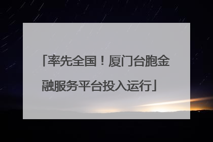 率先全国！厦门台胞金融服务平台投入运行