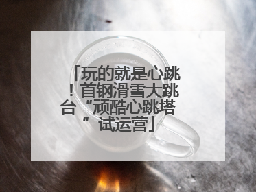 玩的就是心跳！首钢滑雪大跳台“顽酷心跳塔”试运营