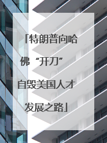 特朗普向哈佛“开刀” 自毁美国人才发展之路