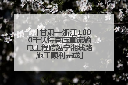 甘肃—浙江±800千伏特高压直流输电工程跨越宁湘线路施工顺利完成