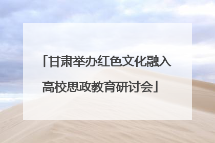 甘肃举办红色文化融入高校思政教育研讨会