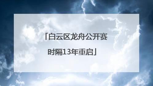 白云区龙舟公开赛时隔13年重启