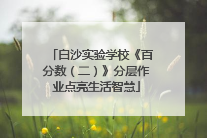 白沙实验学校《百分数（二）》分层作业点亮生活智慧