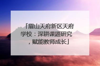 眉山天府新区天府学校：深耕课题研究，赋能教师成长