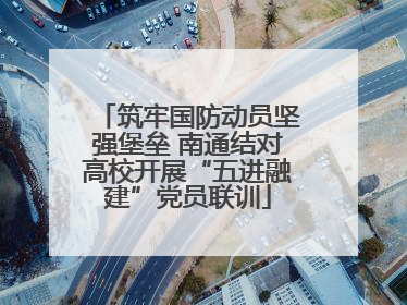 筑牢国防动员坚强堡垒 南通结对高校开展“五进融建”党员联训