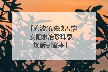 碧波涌珠映古韵 安阳水冶珍珠泉焕新引客来