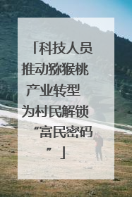 科技人员推动猕猴桃产业转型 为村民解锁“富民密码”