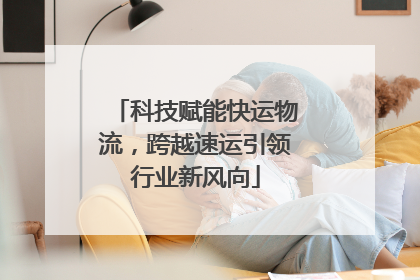科技赋能快运物流，跨越速运引领行业新风向