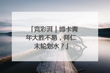 竞彩湃｜博卡青年大胜不易，拜仁末轮划水？
