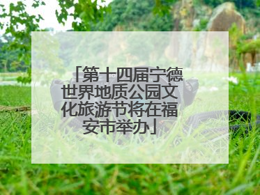 第十四届宁德世界地质公园文化旅游节将在福安市举办
