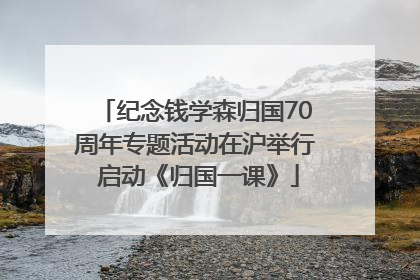 纪念钱学森归国70周年专题活动在沪举行 启动《归国一课》