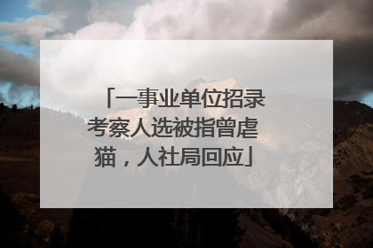 一事业单位招录考察人选被指曾虐猫，人社局回应