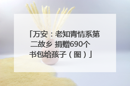 万安：老知青情系第二故乡 捐赠690个书包给孩子（图）