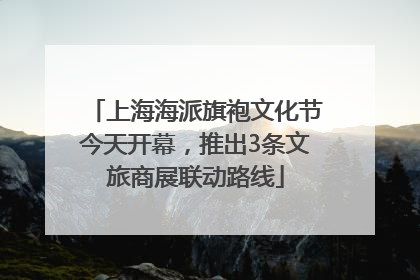 上海海派旗袍文化节今天开幕，推出3条文旅商展联动路线
