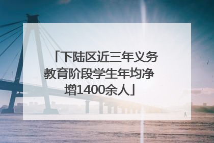 下陆区近三年义务教育阶段学生年均净增1400余人