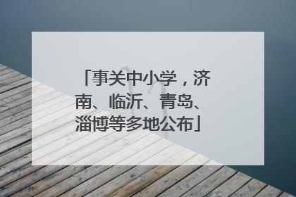 事关中小学，济南、临沂、青岛、淄博等多地公布