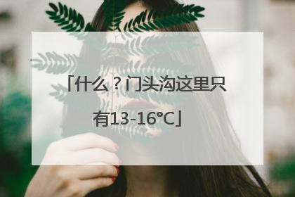 什么？门头沟这里只有13-16°C