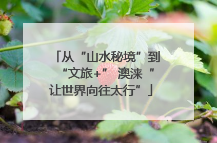 从“山水秘境”到“文旅+” 澳涞“让世界向往太行”