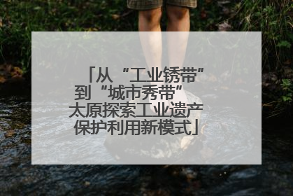 从“工业锈带”到“城市秀带” 太原探索工业遗产保护利用新模式