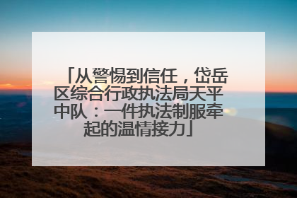 从警惕到信任，岱岳区综合行政执法局天平中队：一件执法制服牵起的温情接力