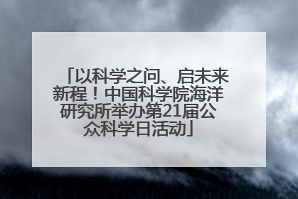 以科学之问、启未来新程！中国科学院海洋研究所举办第21届公众科学日活动