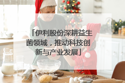 伊利股份深耕益生菌领域，推动科技创新与产业发展