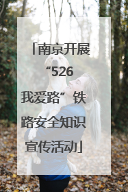 南京开展“526 我爱路”铁路安全知识宣传活动