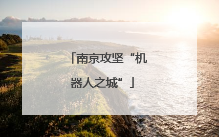 南京攻坚“机器人之城”