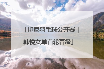印尼羽毛球公开赛｜韩悦女单首轮晋级