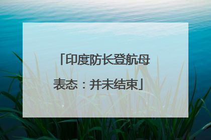印度防长登航母表态：并未结束