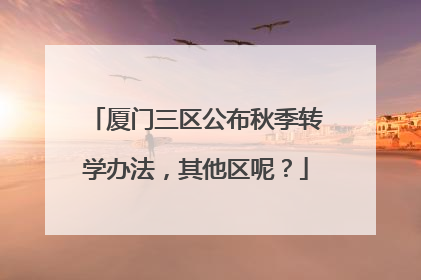 厦门三区公布秋季转学办法，其他区呢？