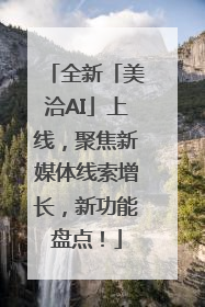 全新「美洽AI」上线，聚焦新媒体线索增长，新功能盘点！