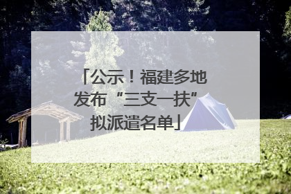 公示！福建多地发布“三支一扶”拟派遣名单