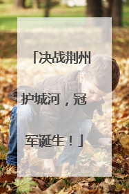 决战荆州护城河，冠军诞生！