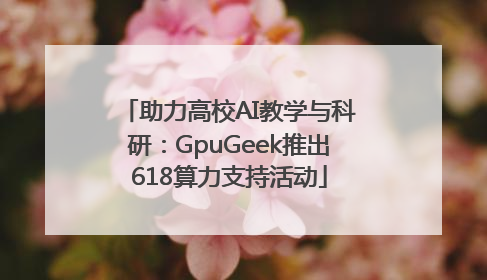 助力高校AI教学与科研：GpuGeek推出618算力支持活动