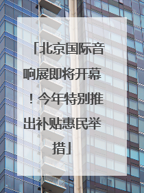 北京国际音响展即将开幕！今年特别推出补贴惠民举措