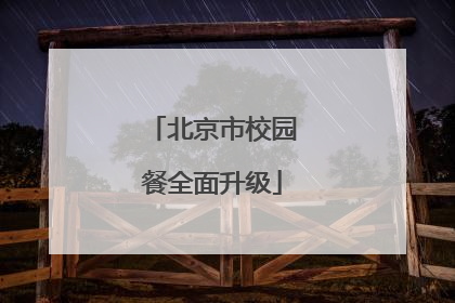 北京市校园餐全面升级