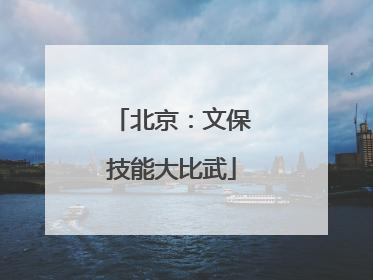北京：文保技能大比武
