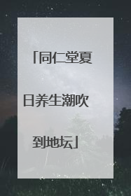 同仁堂夏日养生潮吹到地坛