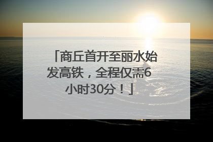商丘首开至丽水始发高铁，全程仅需6小时30分！