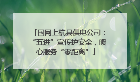 国网上杭县供电公司：“五进”宣传护安全，暖心服务“零距离”