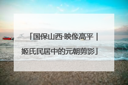 国保山西·映像高平｜姬氏民居中的元朝剪影