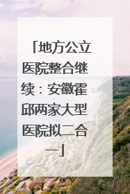 地方公立医院整合继续：安徽霍邱两家大型医院拟二合一