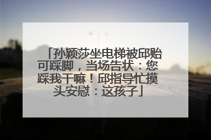 孙颖莎坐电梯被邱贻可踩脚，当场告状：您踩我干嘛！邱指导忙摸头安慰：这孩子