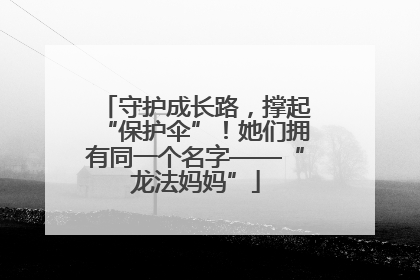 守护成长路，撑起“保护伞”！她们拥有同一个名字——“龙法妈妈”